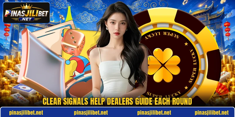 Clear signals help dealers guide each round Clear signals help dealers guide each round