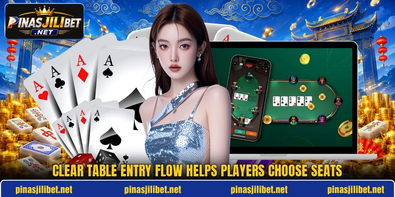 Clear table entry flow helps players choose seats Clear table entry flow helps players choose seats