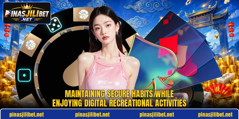 Maintaining secure habits while enjoying digital recreational activities