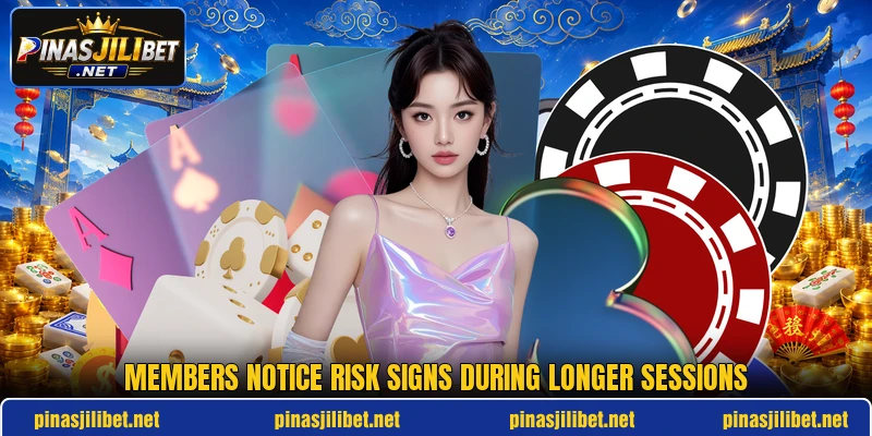 Members notice risk signs during longer sessions