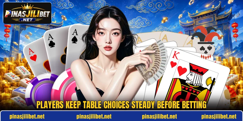 Players keep table choices steady before betting